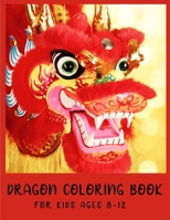 Dragon Coloring Book for Kids Ages 8-12: A Cute Dragons Coloring Book For Kids - Stress Relief & Relaxation For Teenagers, Tweens, Older Kids, Boys, & Girls B093RWXCF1 Book Cover