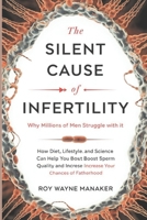 THE SILENT CAUSE OF INFERTILITY: WHY MILLIONS OF MEN STRUGGLE WITH IT: How Diet, Lifestyle, and Science Can Help You Boost Sperm Quality and Increase Your Chances of Fatherhood B0F2RST275 Book Cover
