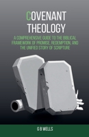 Covenant Theology: A Comprehensive Guide to the Biblical Framework of Promise, Redemption, and the Unified Story of Scripture B0HD6VMW1H Book Cover