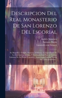 Descripcion del real monasterio de San Lorenzo del Escorial: Su magnifico templo, panteon, y palacio: compendiada de la descripcion antigua, y ... de varias grandezas... (Spanish Edition) 1019948280 Book Cover