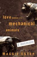 Love Dance of the Mechanical Animals: Confessions, Highly Subjective Journalism, Old Rants and New Stories 1400047552 Book Cover