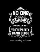 No One Is Perfect But If You Are a Paralegals You're Pretty Damn Close 2020 Weekly Planner: Improve your Personal & Business Time Management with this Organizer, Activity Planner (Jan 1 / Dec 31 - 133 167130263X Book Cover