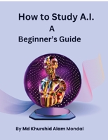 How to Study A.I.: A Beginner's Guide B0H993959Q Book Cover