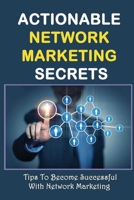 Actionable Network Marketing Secrets: Tips To Become Successful With Network Marketing: Network Marketing Best Tips B09CGGV7RH Book Cover