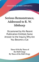 Serious Remonstrance, Addressed To R. W. Sibthorp: Occasioned By His Recent Publication Entitled, Some Answer To The Inquiry, Why Are You Become A Catholic? 1437036910 Book Cover