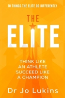 The Elite: Think Like an Athlete Succeed Like a Champion - 10 Things the Elite do Differently (Peak Performance) 1925884368 Book Cover