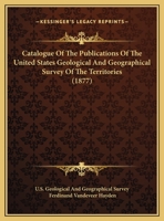 Catalogue of the Publications of the United States Geological and Geographical Survey of the Territories 1161732586 Book Cover