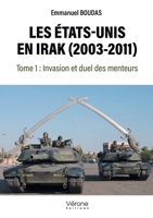 Les États-Unis en Irak (2003-2011): Tome 1 : Invasion et duel des menteurs B0D9GH28MK Book Cover