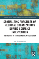 Spatializing Practices of Regional Organizations During Conflict Intervention: The Politics of Ecowas and the African Union 0367618079 Book Cover