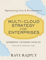 Multi-Cloud Strategy for Enterprises: Avoiding Vendor Lock-in with Multi-Cloud | Security Best Practices for Multi-Cloud Environments | Optimizing Cost & Performance | With tools, Exercises & FAQ B0DYZXJXFP Book Cover