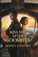 Miss You After Goodbye: A Billionaire Romance of Silent Sacrifice, Lost Timing, and the Love That Learned Too Late B0GZ9P2JMH Book Cover