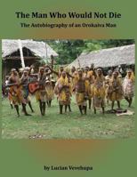 The Man Who Would Not Die: The Autobiography of an Orokaiva Man 9980879130 Book Cover