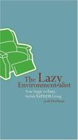 The Lazy Environmentalist: Your Guide to Easy, Stylish, Green Living 1584796022 Book Cover