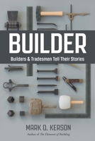 Builder: Builders & Tradesmen Tell Their Stories 0991327713 Book Cover