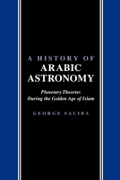 A History of Arabic Astronomy: Planetary Theories During the Golden Age of Islam (New York University Studies in Near Eastern Civilization) 0814780237 Book Cover
