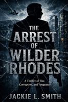 The Arrest of Wilder Rhodes: A Thriller of War, Corruption, and Vengeance B0GZQM9HDY Book Cover