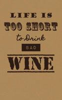 Life is Too Short To Drink Bad Wine: Wine Tasting Journal / Diary / Notebook for Wine Lovers 1496098714 Book Cover