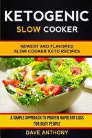 Ketogenic Slow Cooker: Newest and Flavored Slow Cooker Keto Recipes: A Simple Approach to Proven Rapid Fat Loss for Busy People 1981972617 Book Cover