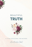 Beautiful Truth - A 21-Day Devotional for Mothers B0C1DSVCZK Book Cover