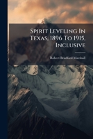 Spirit Leveling In Texas, 1896 To 1915, Inclusive: Work Done In Cooperation With The State Of Texas In 1902, 1903, 1909, And 1910, And With Harris County In 1915... 1276809271 Book Cover