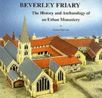Beverley Friary: The History and Archaeology of an Urban Monastery 1872167950 Book Cover