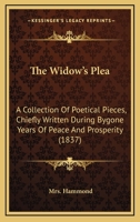 The Widow's Plea: A Collection Of Poetical Pieces, Chiefly Written During Bygone Years Of Peace And Prosperity 1437164609 Book Cover