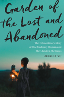 Garden of the Lost and Abandoned: The Extraordinary Story of One Ordinary Woman and the Children She Saves 0544617061 Book Cover