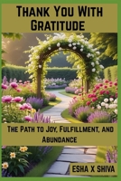 Thank You With Gratitude: The Path to Joy, Fulfillment, and Abundance B0FQ468DNL Book Cover