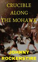 Crucible Along the Mohawk 1532393237 Book Cover