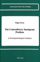 The Contradictory Immigrant Problem: A Sociopsychological Analysis (American University Studies Series XI, Anthropology and Sociology) 0820412910 Book Cover