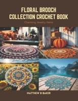 Floral Brooch Collection Crochet Book: Charming Jewelry Items B0CRVV6P7Q Book Cover