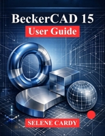 BeckerCAD 15 User Guide: A Comprehensive Guide to 2D Drafting, 3D Modeling and Parametric Design B0GWCTPJR5 Book Cover