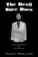 The Devil Sure Does: The Anti-Biography of Nathan Dawn 1465374493 Book Cover