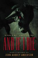 And If I Die: The Black or White Chronicles, Book Three 0446579521 Book Cover