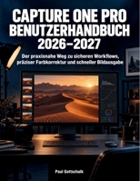 Capture One Pro Benutzerhandbuch 2026–2027: Der praxisnahe Weg zu sicheren Workflows, präziser Farbkorrektur und schneller Bildausgabe (German Edition) B0HJ3J49DS Book Cover