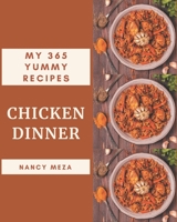 My 365 Yummy Chicken Dinner Recipes: Not Just a Yummy Chicken Dinner Cookbook! B08HRV2RJ3 Book Cover