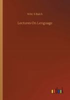 Lectures on Language: As Particularly Connected with English Grammar 1519495862 Book Cover