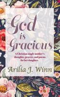 God is Gracious: A Christian single mother's thoughts, prayers, and poems for her daughter 1072709694 Book Cover