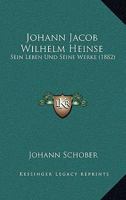 Johann Jacob Wilhelm Heinse: Sein Leben Und Seine Werke: Ein Kultur- Und Literaturbild 1166980073 Book Cover