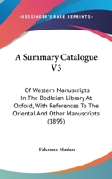 A Summary Catalogue V3: Of Western Manuscripts In The Bodleian Library At Oxford, With References To The Oriental And Other Manuscripts 1165951061 Book Cover