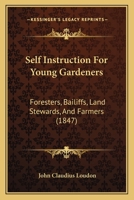 Self-Instruction for Young Gardeners, Foresters, Bailiffs, Land-Stewards, and Farmers: With a Memoir of the Author 1164917846 Book Cover