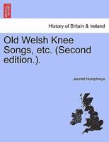 Old Welsh Knee Songs, etc. (Second edition.). 1241346712 Book Cover