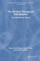 The Modern Therapeutic Radiographer: An Introductory Guide (Series in Medical Physics and Biomedical Engineering) 1041071736 Book Cover
