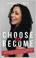 Choose to Become: A Guide to Cultivating Self-Awareness and Healing so You Can Become the Best Version of You 1736896903 Book Cover