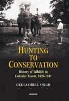 Hunting to Conservation: History of Wildlife in Colonial Assam 1826-1947 9360807222 Book Cover