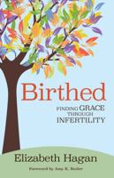 Birthed: Finding Grace Through Infertility 082720311X Book Cover