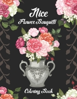 Nice Flower Bouquets Coloring Book: Beautiful Flower Bouquets Coloring Book to Bring You Back to Calm & Mindfulness. Vase Flower With Flowers Coloring Book For Adults Anti-Stress Relief and Relaxation B08QDQY7CT Book Cover