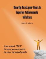 Smartly Track your Goals to Superior Achievements with Ease: Your smart "GPS" to keep you on track to your targeted goals 1494774097 Book Cover