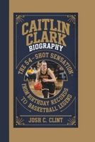 CAITLIN CLARK BIOGRAPHY: The 54-Shot sensation -From Birthday records to basketball legend B0DTYKT1DW Book Cover
