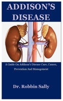 Addison's Disease: A Guide On Addison’s Disease Cure, Causes, Prevention And Management B08F6D1792 Book Cover